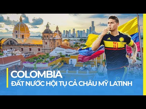 COLOMBIA – ĐẤT NƯỚC HỘI TỤ CẢ MỸ LATINH